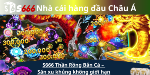 S666 Thần Rồng Bắn Cá – Săn xu khủng không giới hạn