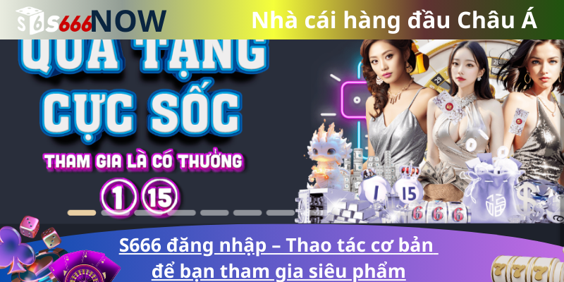 S666 đăng nhập – Thao tác cơ bản để bạn tham gia siêu phẩm